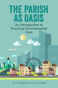 The Parish as Oasis: An Introduction to Practical Environmental Care €14.95 Kevin Hargaden and Ciara Murphy